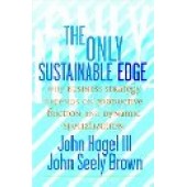 The Only Sustainable Edge: Why Business Strategy Depends On Productive Friction And Dynamic Specialization by John Hagel; John Seely Brown; John Seely Brown 